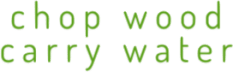 Chop Wood, Carry Water
