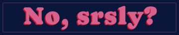 No, Srsly?