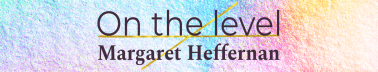 On the Level with Margaret Heffernan