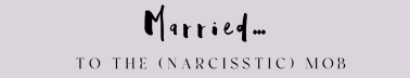 Married to the (Narcissistic) Mob