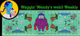 WagginWendy’s web3 Weekly