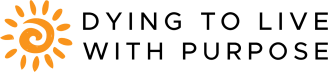 Dying To Live With Purpose