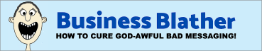 Business Blather: How to Cure God-Awful Bad Messaging
