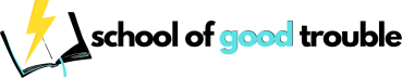 School of Good Trouble