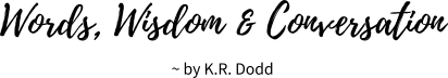 Words, Wisdom & Conversation by K.R. Dodd