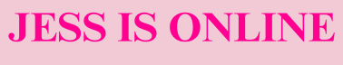 JESS IS ONLINE