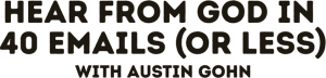 Hear From God in 40 Emails (Or Less) - with Austin Gohn
