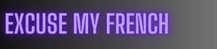 Excuse My French