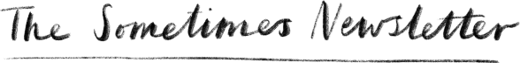 The Sometimes Newsletter