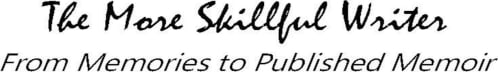 The More Skillful Writer/From Memories to Published Memoirs