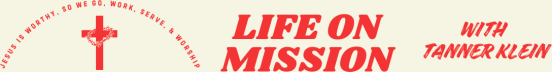 LIFE ON MISSION with TANNER KLEIN