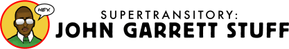 Supertransitory: John Garrett Stuff