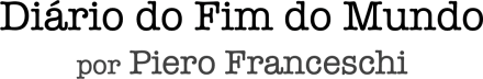 Diário do Fim do Mundo, por Piero Franceschi