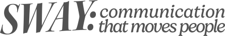 SWAY: communication that moves people
