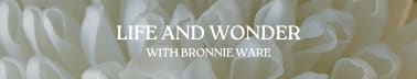 Life and Wonder with Bronnie Ware