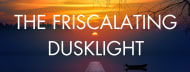 The Friscalating Dusklight, by Michael Rand