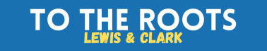 To the Roots – Lewis & Clark