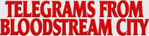 Telegrams from Bloodstream City