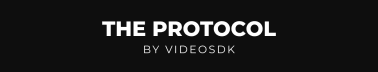 The Protocol by Video SDK