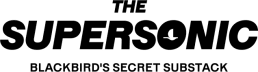 The Supersonic: Blackbird's Secret Substack
