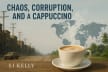 Chaos, Corruption, and a Cappuccino