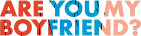 Are You My Boyfriend?