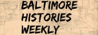 Baltimore Histories Weekly