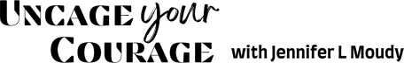 Uncage Your Courage with Jennifer L Moudy
