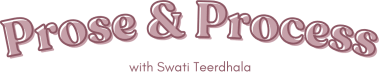 Prose & Process with Swati Teerdhala