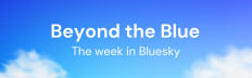 Beyond the Blue - Week in Bluesky