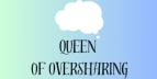 Queen of Oversharing