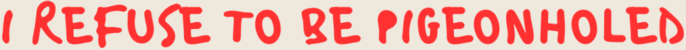 I Refuse To Be Pigeonholed