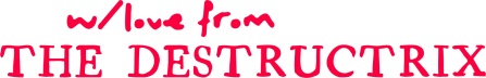 w/Love from the Destructrix