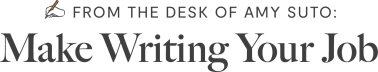 From the Desk of Amy Suto: Make Writing Your Job