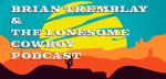 Brian Tremblay's Lonesome Cowboy Cowboy Podcast