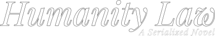 Humanity Law: A Serialized Novel