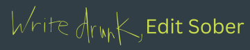Write Drunk, Edit Sober