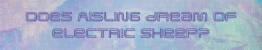 Does Aisling Dream of Electric Sheep?