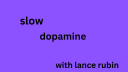 Slow Dopamine with Lance Rubin