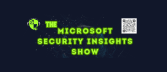 The Microsoft Security Insights Show