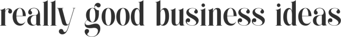 Really Good Business Ideas