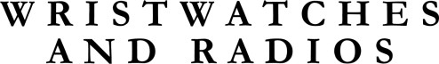 Wristwatches and Radios
