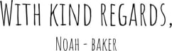With kind regards, Noah - baker