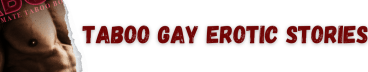 Taboo Gay Erotic Stories