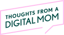 Thoughts From A Digital Mom