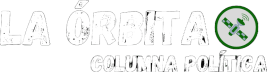 La Órbita | Columna Política