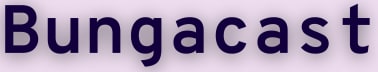 Bungacast