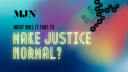 What will it take to Make Justice Normal?