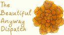 The Beautiful Anyway Dispatch
