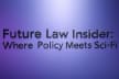 Future Law Insider: Where Policy Meets Sci-fi